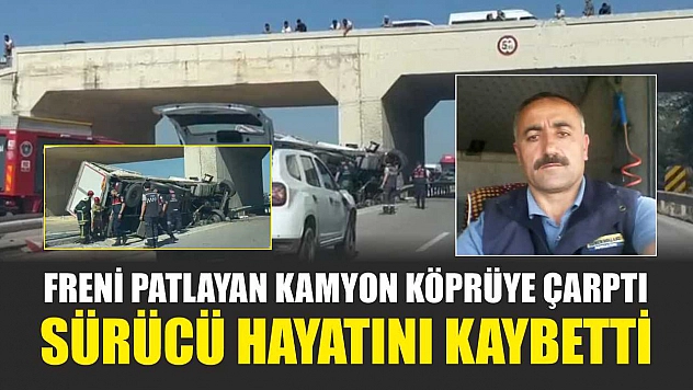 Freni Patlayan Kamyon Köprüye Çarptı, Sürücü Hayatını Kaybetti