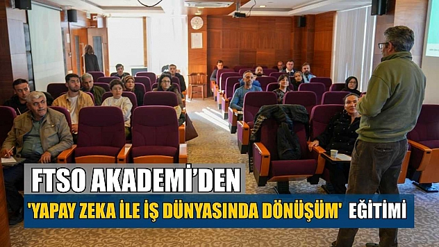 FTSO Akademi'den 'Yapay Zeka ile İş Dünyasında Dönüşüm' eğitimi