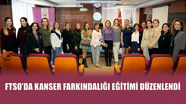 FTSO'da kanser farkındalığı eğitimi düzenlendi