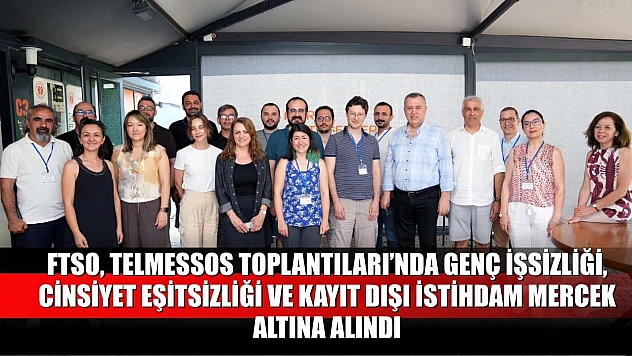 FTSO, Telmessos Toplantıları'nda genç işsizliği, cinsiyet eşitsizliği ve kayıt dışı istihdam mercek altına alındı