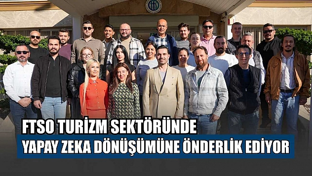 FTSO turizm sektöründe yapay zeka dönüşümüne önderlik ediyor