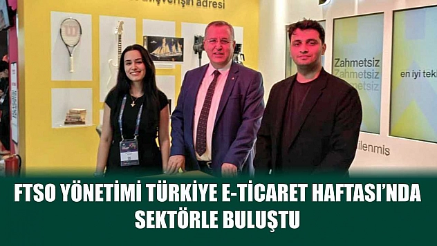 FTSO Yönetimi Türkiye E-Ticaret Haftası'nda sektörle buluştu