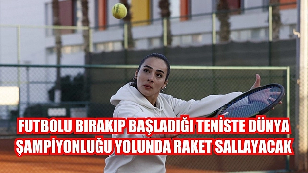 Futbolu bırakıp başladığı teniste dünya şampiyonluğu yolunda raket sallayacak