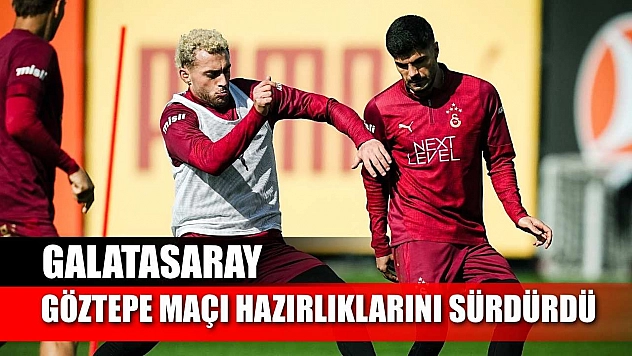 Galatasaray, Göztepe maçı hazırlıklarını sürdürdü