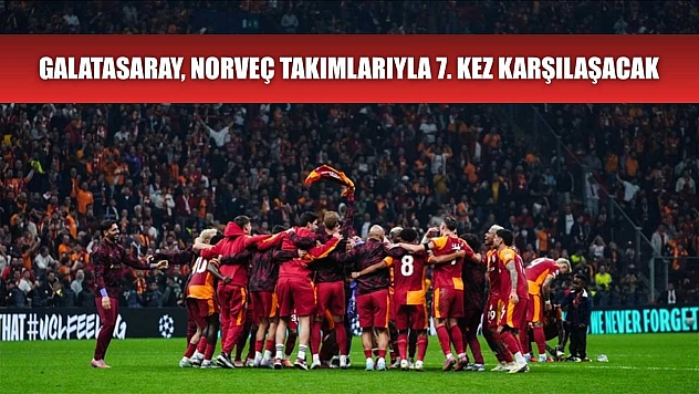 Galatasaray, Norveç takımlarıyla 7. kez karşılaşacak