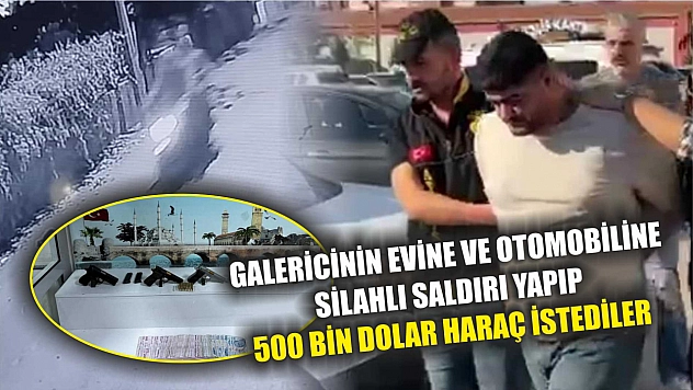 Galericinin evine ve otomobiline silahlı saldırı yapıp 500 bin dolar haraç istediler