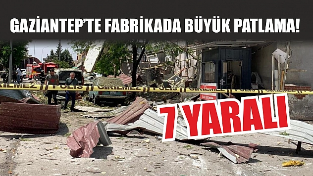 Gaziantep'te fabrikada büyük patlama! 7 yaralı