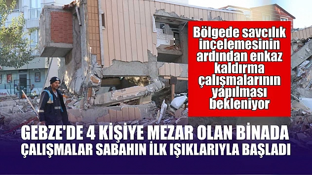 Gebze'de 4 kişiye mezar olan binada çalışmalar sabahın ilk ışıklarıyla başladı