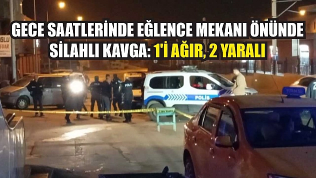 Gece saatlerinde eğlence mekanı önünde silahlı kavga: 1'i ağır, 2 yaralı