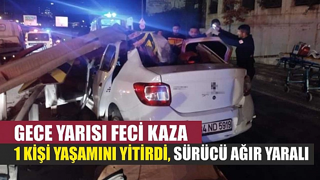 Gece yarısı feci kaza: 1 kişi yaşamını yitirdi, sürücü ağır yaralı