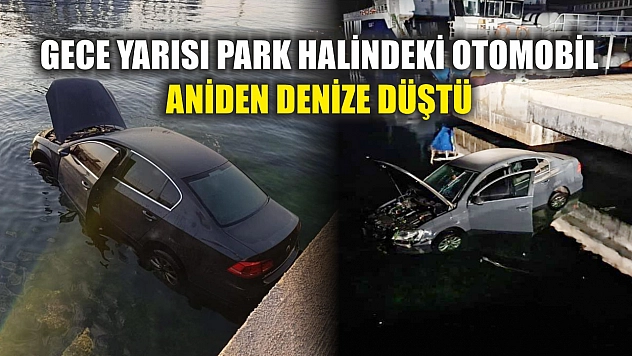 Gece yarısı park halindeki otomobil aniden denize düştü