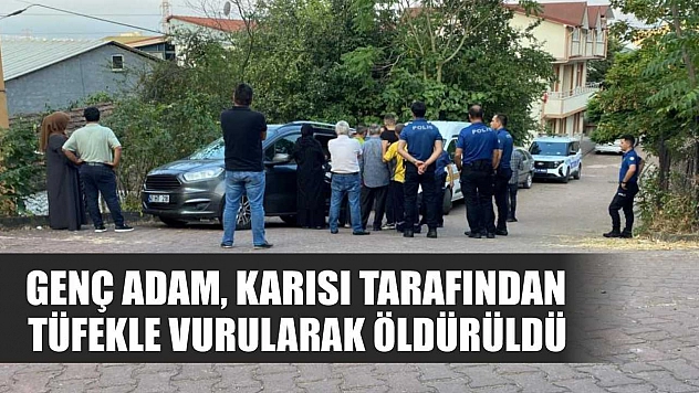 Genç adam, karısı tarafından tüfekle vurularak öldürüldü