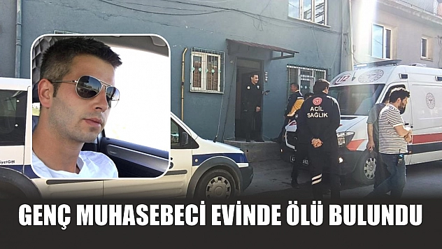 Genç muhasebeci evinde ölü bulundu