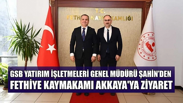 Gençlik ve Spor Bakanlığı Genel Müdürü Şahin'den Fethiye Kaymakamı Akkaya'ya ziyaret