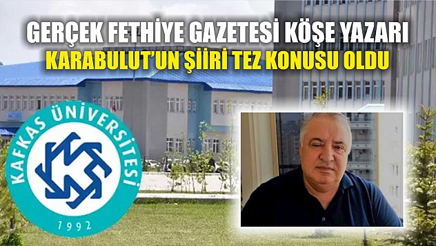 Gerçek Fethiye Gazetesi Köşe Yazarı Karabulut'un Şiiri Tez Konusu Oldu