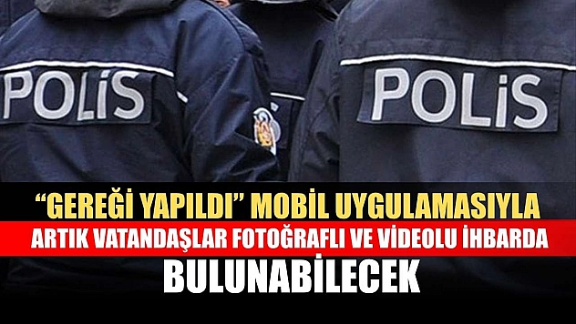 'Gereği Yapıldı' mobil uygulamasıyla artık vatandaşlar fotoğraflı ve videolu ihbarda bulunabilecek
