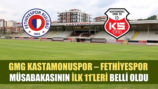 GMG Kastamonuspor – Fethiyespor müsabakasının ilk 11'leri belli oldu