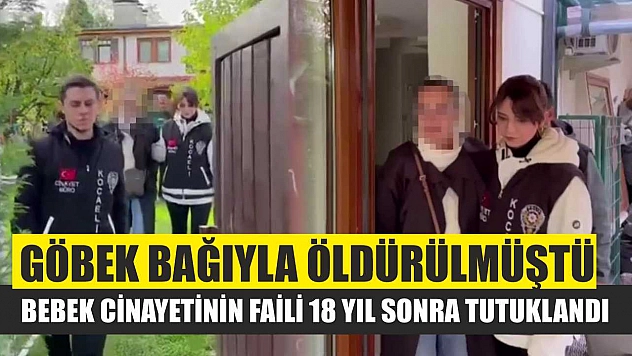 Göbek bağıyla öldürülmüştü: Bebek cinayetinin faili 18 yıl sonra tutuklandı