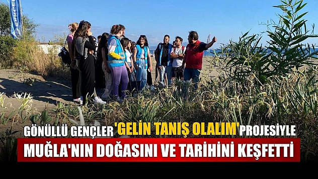 Gönüllü gençler 'Gelin Tanış Olalım' projesiyle Muğla'nın doğasını ve tarihini keşfetti