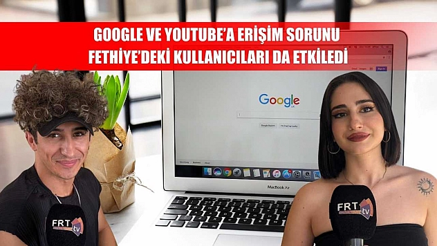 Google ve YouTube'a Erişim Sorunu Fethiye'deki Kullanıcıları da Etkiledi