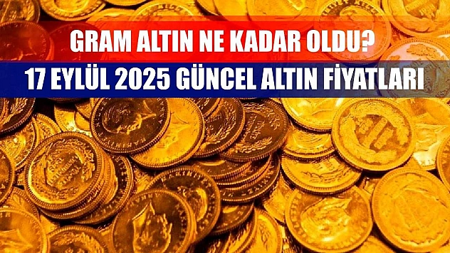 Gram Altın Ne Kadar Oldu? 17 Eylül 2025 Güncel Altın Fiyatları