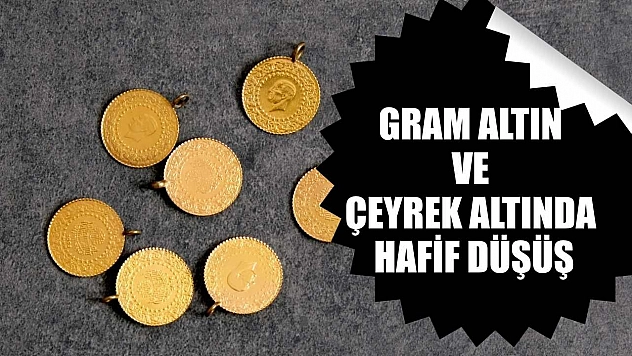 Gram altın ve çeyrek altında hafif düşüş