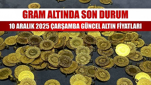 Gram Altında Son Durum: 10 Aralık 2025 Çarşamba Güncel Altın Fiyatları