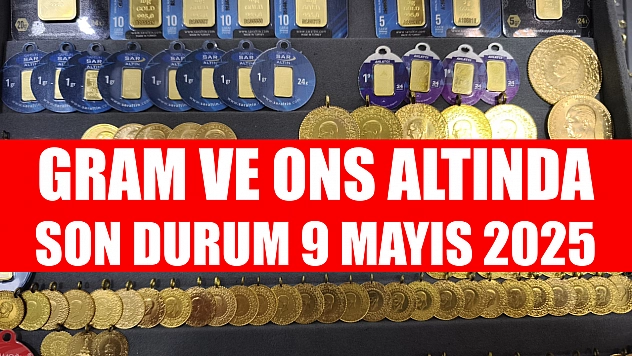 Gram ve ons altında son durum 9 Mayıs 2025
