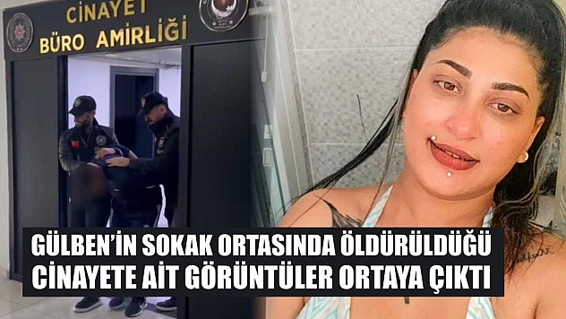 Gülben'in sokak ortasında öldürüldüğü cinayete ait görüntüler ortaya çıktı