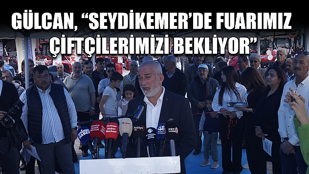 Gülcan, 'Seydikemer'de fuarımız çiftçilerimizi bekliyor'
