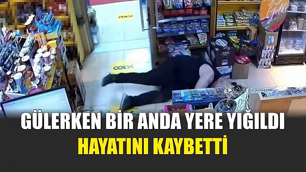 Gülerken bir anda yere yığıldı, hayatını kaybetti