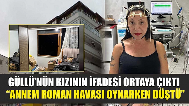 Güllü'nün kızının ifadesi ortaya çıktı: 'Annem Roman havası oynarken düştü'