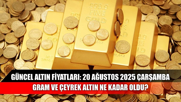 Güncel Altın Fiyatları: 20 Ağustos 2025 Çarşamba Gram ve Çeyrek Altın Ne Kadar Oldu?