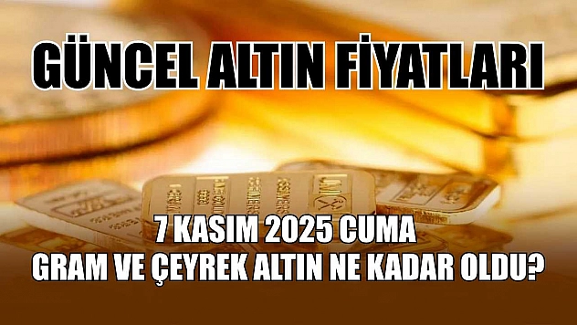 Güncel altın fiyatları 7 Kasım 2025 Cuma gram ve çeyrek altın ne kadar oldu?