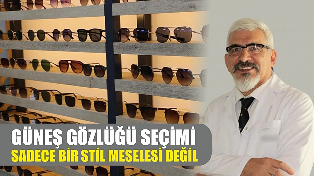 Güneş gözlüğü seçimi sadece bir stil meselesi değil
