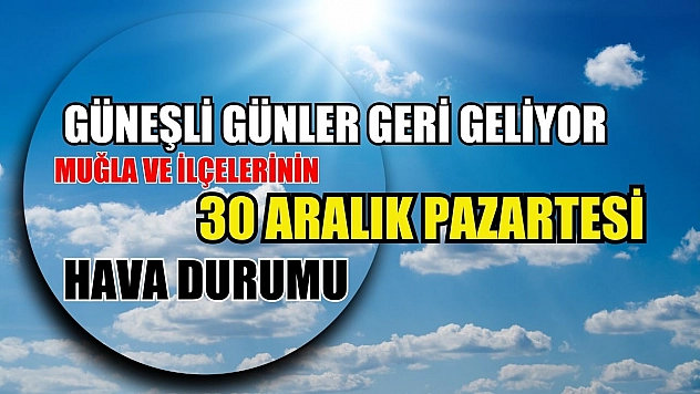Güneşli Günler Geri Geliyor: Muğla ve İlçelerinin 30 Aralık Pazartesi Hava Durumu