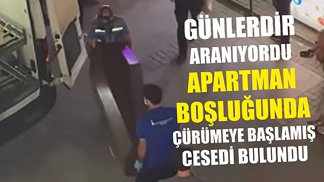 Günlerdir aranıyordu, apartman boşluğunda çürümeye başlamış cesedi bulundu