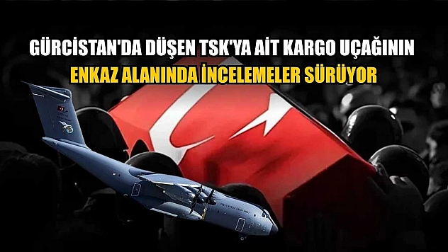 Gürcistan'da düşen TSK'ya ait kargo uçağının enkaz alanında incelemeler sürüyor