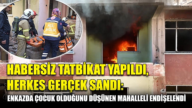 Habersiz tatbikat yapıldı, herkes gerçek sandı: Enkazda çocuk olduğunu düşünen mahalleli endişelendi