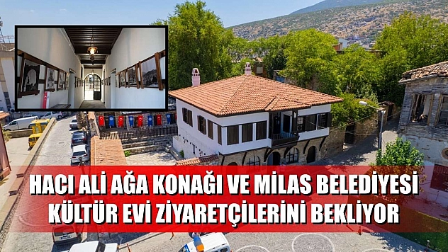 Hacı Ali Ağa Konağı Ve Milas Belediyesi Kültür Evi Ziyaretçilerini Bekliyor