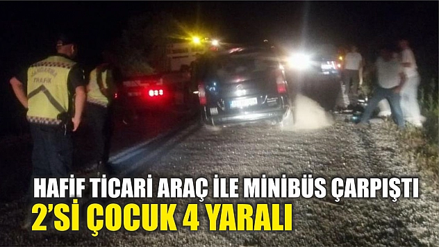 Hafif ticari araç ile minibüs çarpıştı: 2'si çocuk 4 yaralı