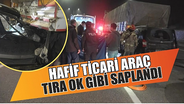 Hafif ticari araç tıra ok gibi saplandı: 1 ölü