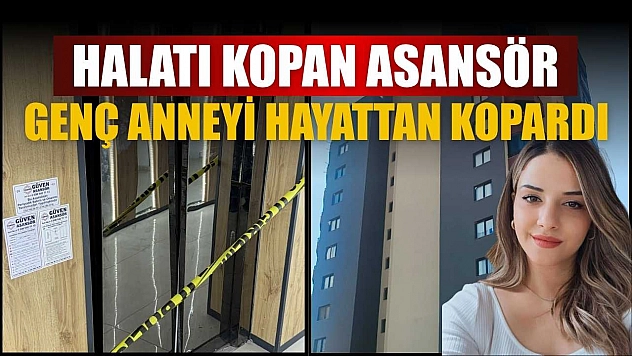 Halatı kopan asansör genç anneyi hayattan kopardı