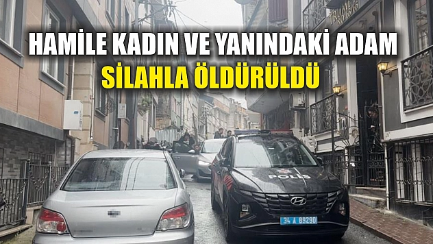 Hamile kadın ve yanındaki adam silahla öldürüldü