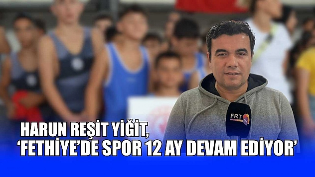Harun Reşit Yiğit, 'Fethiye'de spor 12 ay devam ediyor'