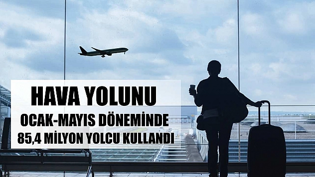 Hava yolunu ocak-mayıs döneminde 85,4 milyon yolcu kullandı