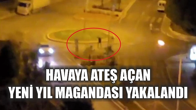 Havaya ateş açan yeni yıl magandası yakalandı