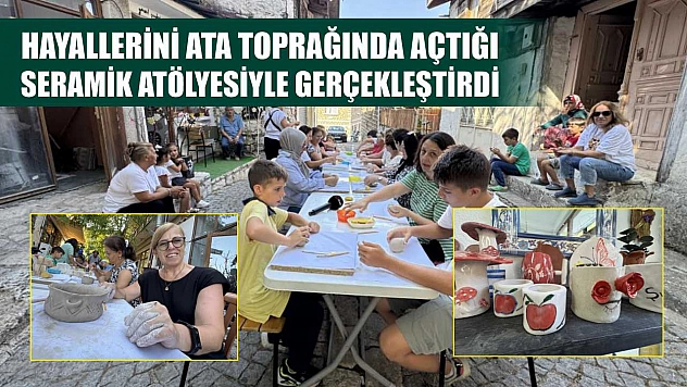 Hayallerini ata toprağında açtığı seramik atölyesiyle gerçekleştirdi