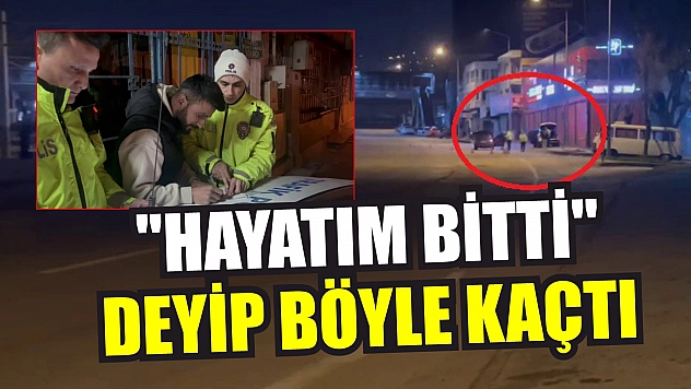 'Hayatım bitti' deyip böyle kaçtı