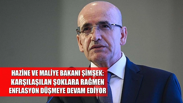 Hazine ve Maliye Bakanı Şimşek: Karşılaşılan şoklara rağmen enflasyon düşmeye devam ediyor